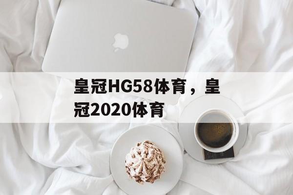 皇冠HG58体育，皇冠2020体育