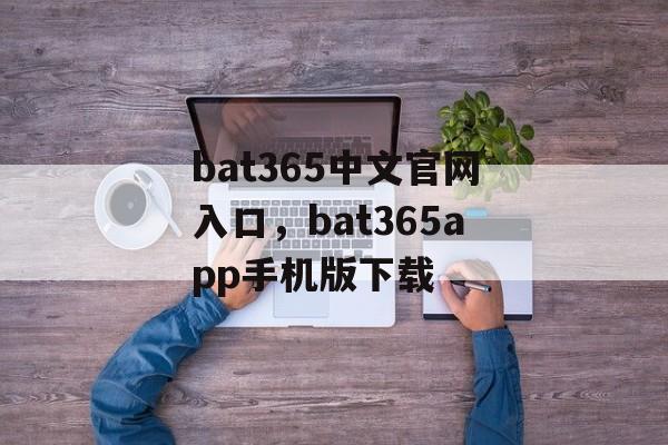 bat365中文官网入口，bat365app手机版下载